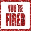 Have you fired anyone?